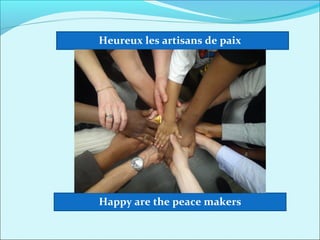 Heureux les artisans de paix
Happy are the peace makers
 