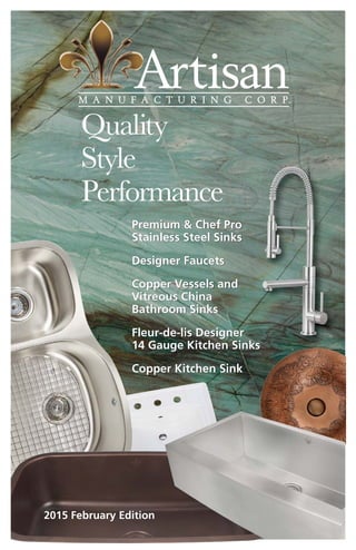 Quality
Style
Performance
Premium & Chef Pro
Stainless Steel Sinks
Designer Faucets
Copper Vessels and
Vitreous China
Bathroom Sinks
Fleur-de-lis Designer
14 Gauge Kitchen Sinks
Copper Kitchen Sink
2015 February Edition
 