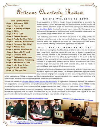 Artisans of the Valley
      Volume 2, Issue 1




                      Artisans Quarterly Review
                                                                          Eric’s          Welcome                       to           2009
            2009 Opening Quarter
                                                              As we say goodbye to 2008, we thought it would be appropriate to summarize the
     Page 1: Welcome to 2009
                                                              year and greet 2009 with feature articles and announcements. Artisans is one of the
     Page 1: Made in NJ                                       nation’s premier restoration shops, and a renowned carving studio. Not to mention,
     Page 2: Marketing Strategies                             our New Wave Gothic furniture line is now known nationwide. We’re proud of our
     Page 2: TODL                                             achievements and we plan to continue to build on this foundation concentrating our
     Page 3: More TODL                                        focus on what brings the best results and satisfaction.
     Page 3: Designer Package                                 I am dedicating this edition to the future of Artisans of the Valley, artists and
     Page 3: Finally Our Own Table!                           craftsman everywhere, and to our community of clients and affiliates. I can’t be
     Page 4: Central NJ Woodworkers                           definitive about every aspect of our future, but I can commit unbridled tenacity
                                                              focused towards achieving our objectives regardless of the obstacles.
     Page 4: Pergamena Gets Dirty!
     Page 4: Artisans Bucks                                     Dec             15th      is      “Made                 in           NJ          Day”
     Page 5: Artisans Architecturals                         One December morning Eric, Teri, Stan, Cindy, and Henry walked into the New Jersey
     Page 6: Down with Plywood                               State House. Either this is the opening line to a joke, or Artisans represented our
     Page 6: Qtr Sawn Blurb                                  state’s business interests to the combined membership of the New Jersey State
                                                             Senate, House, and Governor’s Office. Our participation in this event is the first
     Page 7: Paddles & Restorations
                                                             example of how we intend to tread, tenacity doesn’t tip-toe! Artisans will position
     Page 7: 21st Century Networking
                                                             ourselves as an organization where our voice is heard. It is imperative to the future of
     Page 8: Restoration = Green
                                                             business, large manufacturers and small business alike, that our needs be
     Page 9: Lilly Grace Arrives
                                                             addressed by our local, state, and federal governments.
     Page 9: WZBN Interview
                                             Business is often hindered by government intervention while on the contrary being
     Page 10: Check us Out
                                             deprived of legislation of great benefit. The actions of government negatively impacts
                                             daily business ranging from annoying and time consuming policies for business
vehicle registration at NJDMV, to obscure and discriminatory legislation restricting landlords from managing their properties, to far
more complex problems surrounding property taxes, health care, and labor relations.
Artisans was selected by The New Jersey Business and Industry Association, an organization chartered to represent the interests of
NJ’s corporations, service providers, and small business to provide information, services and advocacy for its 22,500 member
companies in order to build a more prosperous New Jersey to represent our state’s industry for their annual “Made in NJ Day,”
We leveraged our opportunity to meet and interact with Governor Corzine, Treasurer R. David Roussseau, and NJ’s legislature. We
showed the legislature what NJ’s small businesses can do, and laid out the need for the respect and support of our state
government, not to mention a few subtle reminders indicating we are a valuable voting resource.

                                                                                                   Artisans Shown with
 Left Eric with Senate President Richard J. Codey & NJBIA President Phillip Kirshner                                   NJ Sta   te Treasurer R. David
                                                                                                                                                        Rousseau




          Above Top Far Right Frank Robinson, First Vice President, NJBIA with Stan
                     Above Right Assemblyman John Rooney with Teri
 