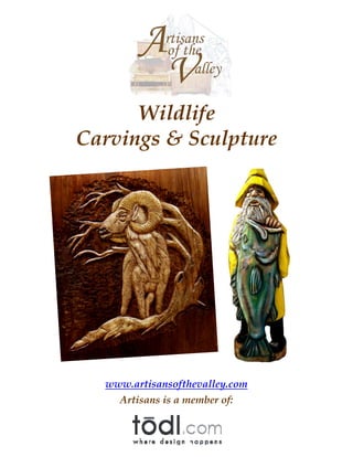 Wildlife
Carvings & Sculpture




  www.artisansofthevalley.com
    Artisans is a member of:
 