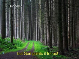 Our homeOur home
but God paints it for us!but God paints it for us!
 