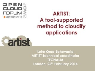 ARTIST:
A tool-supported
method to cloudify
applications
Leire Orue-Echevarria
ARTIST Technical coordinator
TECNALIA
London, 26th February 2014
 