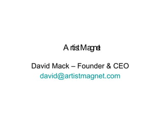 David Mack – Founder & CEO [email_address] Artist Magnet 