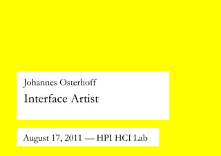 Johannes Osterhoff
Interface Artist


August 17, 2011 — HPI HCI Lab
 