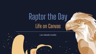 Raptor the Day
Lian Sabella Castillo
Life on Canvas
 