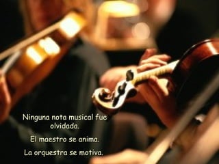 Ninguna nota musical fue olvidada. El maestro se anima. La orquestra se motiva.   