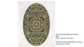 The Unbearable Lightness of Being
2003
2438 x 1524 mm | 96 x 60 in
Butterflies and household gloss on canvas
Kaleidoscope Paintings
 