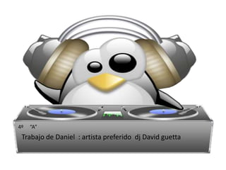 4º     “A”  Trabajo de Daniel  : artista preferido  dj David guetta 