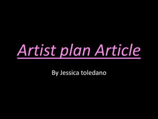 Artist plan Article
By Jessica toledano
 