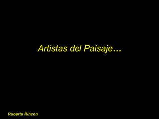 Artistas del Paisaje…




Roberto Rincon
 