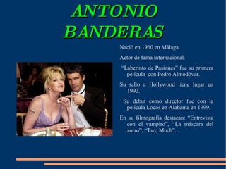 ANTONIO BANDERAS Nació en 1960 en Málaga.