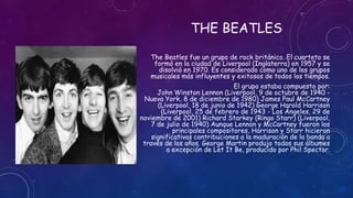THE BEATLES
The Beatles fue un grupo de rock británico. El cuarteto se
formó en la ciudad de Liverpool (Inglaterra) en 195...
