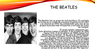 THE BEATLES
The Beatles fue un grupo de rock británico. El cuarteto
se formó en la ciudad de Liverpool (Inglaterra) en 195...