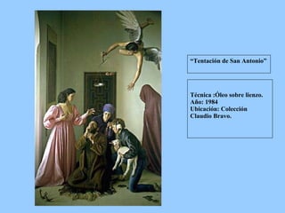 Técnica :Óleo sobre lienzo. Año: 1984 Ubicación: Colección Claudio Bravo. “ Tentación de San Antonio” 