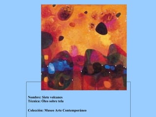 Nombre: Siete volcanes Técnica: Óleo sobre tela Colección: Museo Arte Contemporáneo   