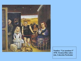   Nombre: ”Las meninas I” 1978. Técnica:Óleo sobre tela. Colección Particular   