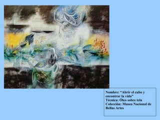 Nombre: “Abrir el cubo y encontrar la vida” Técnica: Óleo sobre tela Colección: Museo Nacional de Bellas Artes 