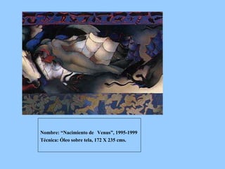Nombre: “Nacimiento de   Venus”, 1995-1999 Técnica: Óleo sobre tela, 172 X 235 cms. 
