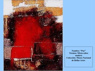 Nombre: “Paz” Técnica: Mixta sobre madera Colección: Museo Nacional de Bellas Artes   