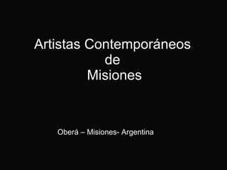Artistas Contemporáneos  de  Misiones Oberá – Misiones- Argentina 