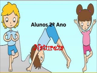 Alunos 2º Ano
Natureza
 