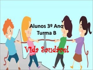 Alunos 3º Ano
Turma B
Vida Saudável
 