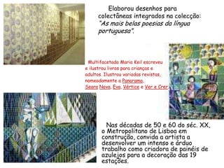 Elaborou desenhos para colectâneas integrados na colecção: “As mais belas poesias da língua portuguesa”. <br />Multifaceta...