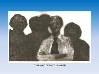 TRABALHO DE MATT SAUNDERS
 