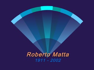Roberto MattaRoberto Matta
1911 - 2002
 