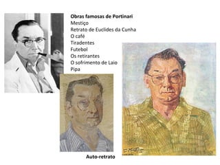 Obras famosas de Portinari Mestiço Retrato de Euclides da Cunha O café Tiradentes Futebol Os retirantes O sofrimento de Laio Pipa Auto-retrato 