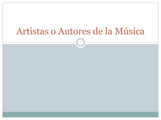 Artistas o Autores de la Música
 