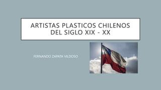 ARTISTAS PLASTICOS CHILENOS
DEL SIGLO XIX - XX
FERNANDO ZAPATA VILDOSO
 