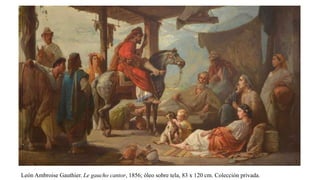 León Ambroise Gauthier. Le gaucho cantor, 1856; óleo sobre tela, 83 x 120 cm. Colección privada.
 