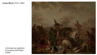 Carlos Morel (1813- 1894)
«Combate de caballería
en la época de Rosas»
(1839)
 