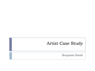 Artist Case Study
Benjamin Smith

 