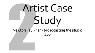 Artist Case
Study
Newton Faulkner - broadcasting the studio
Zoo
 
