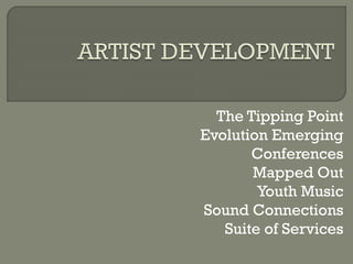 The Tipping Point
Evolution Emerging
Conferences
Mapped Out
Youth Music
Sound Connections
Suite of Services
 