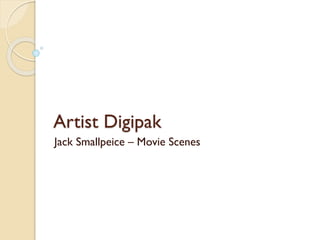Artist Digipak
Jack Smallpeice – Movie Scenes
 