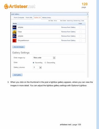 120
page
artisteer.net | page 120
3. When you click on the thumbnail in the post a lightbox gallery appears, where you can view the
images in more detail. You can adjust the lightbox gallery settings with Options>Lightbox:
 