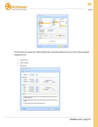 45
page
artisteer.com | page 45
For the footer text, blocks text, article headline text, and article header text you can also modify paragraph
settings such as:
Alignment
Indentation
Spacing
 