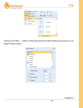 170
Artisteer4.0 |
170
Clicking on the “More….” buttons in Styling lists will open the Block Options panel where you can
adjust the layout options.
 