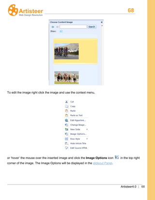 68
Artisteer4.0 | 68
To edit the image right click the image and use the context menu,
or ‘hover’ the mouse over the inserted image and click the Image Options icon in the top right
corner of the image. The Image Options will be displayed in the slideout Panel.
 