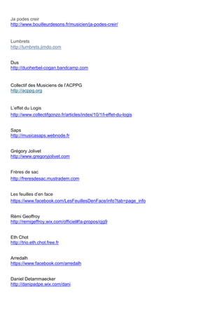 Ja podes creir
http://www.bouilleurdesons.fr/musicien/ja-podes-creir/
Lumbrets
http://lumbrets.jimdo.com
Dus
http://duoher...