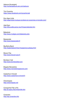Astoura (Auvergne)
http://contactastoura.wix.com/astoura
Trio Cocanha
https://www.facebook.com/cocanha.bal
Duo Aiga Linda
...