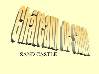 Châteaux  de  sable  SAND CASTLE 