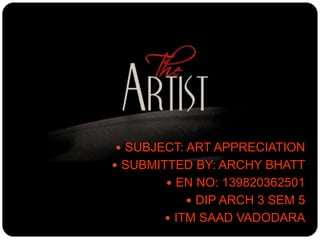  SUBJECT: ART APPRECIATION
 SUBMITTED BY: ARCHY BHATT
 EN NO: 139820362501
 DIP ARCH 3 SEM 5
 ITM SAAD VADODARA
 
