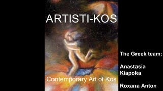 ARTISTI-KOS
Contemporary Art of Kos
The Greek team:
Anastasia
Kiapoka
Roxana Anton
 