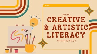 CREATIVE
& ARTISTIC
LITERACY
Presented by: Group 3
CHAPTER 7
 