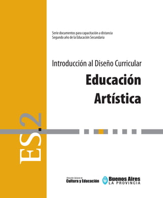 Serie documentos para capacitación a distancia
Segundo año de la Educación Secundaria




Introducción al Diseño Curricular

                         Educación
                          Artística
 
