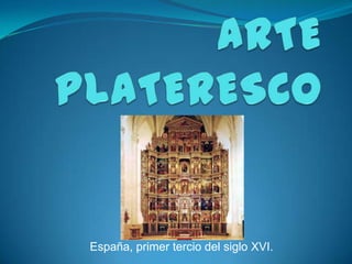 ARTE PLATERESCO España, primer tercio del siglo XVI. 
